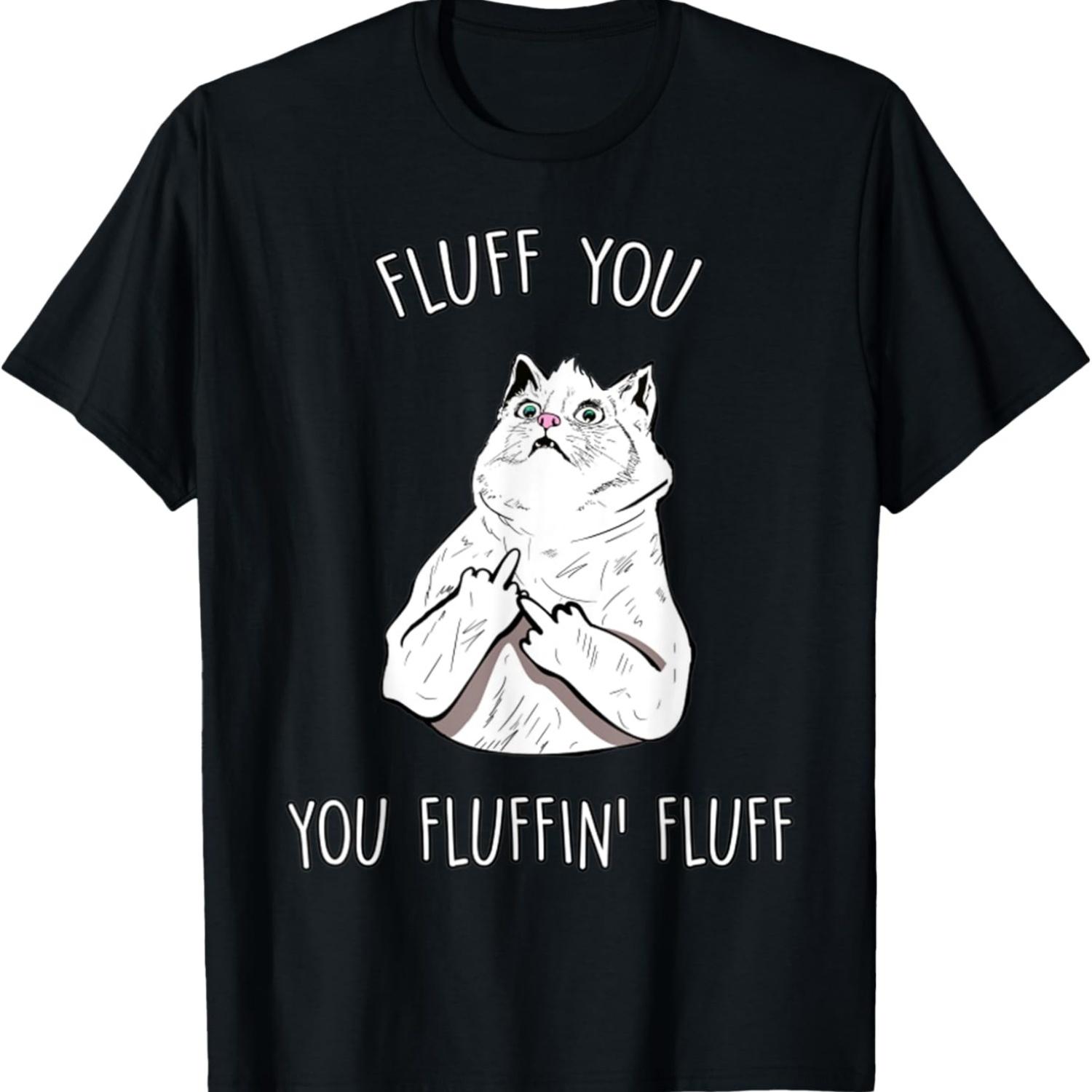 Fluff You, You Fluffin  Fluff _ Funny Cat Meme T-Shirt S
