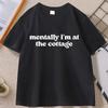 Mentally Im At The Cottage Tshirt Men Women Short Sleeve High Quality Printed Tshirt Casual Round Neck Loose Male Clothes