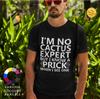 I'M NO CACTUS EXPERT MALE ADULTS T Shirt | NOVELTY | GIFT | RUDE | JOKE