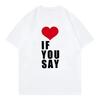 Love If You Say Print Romance Untold Kpop T Shirt Women Clothing Harajuku T-Shirt Unisex Casual Tees Shirts