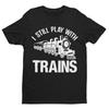 I Still Play With Trains Funny T Shirt Model Railway Train Enthusiast Gift Idea