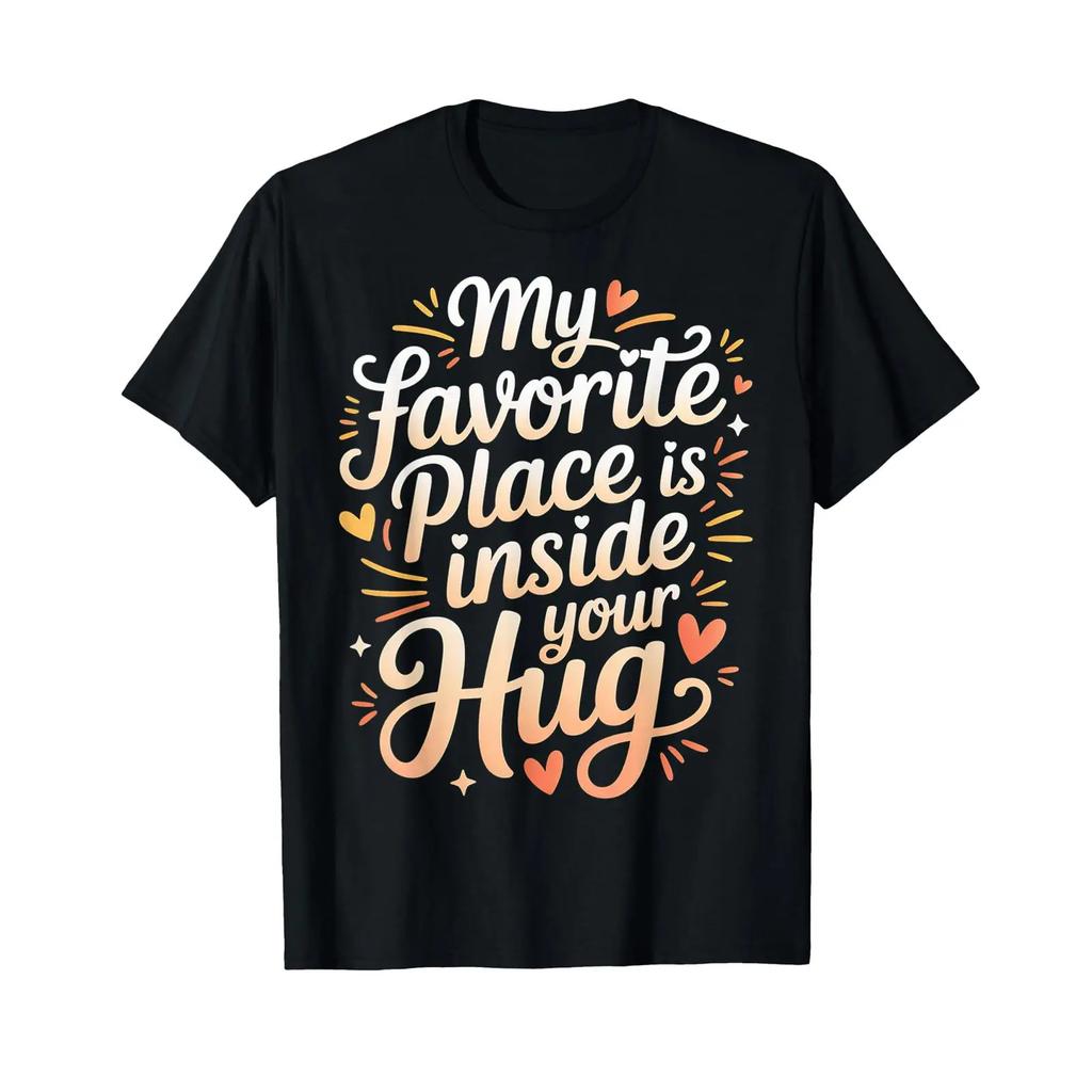 My Favorite Place Is Inside Your Hug Cozy Cuddle Love T Shirt Vintage Comfortable Streetwear Designer Clothes Stretched