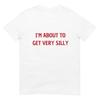 I'm About To Get Very Silly Joke Unisex T-Shirt