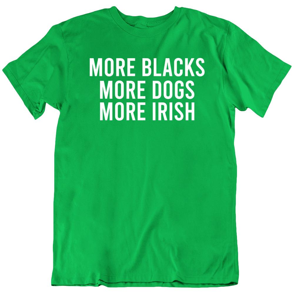 More Blacks More Dogs More Irish T Shirt Tee Fan Gift New 2XL