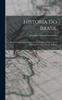 Książka Historia Do Brasil : Desde O Seu Descobrimento Por Pedro Alvares Cabral Ate A Abdicacao Do Imperador D. Pedro I.