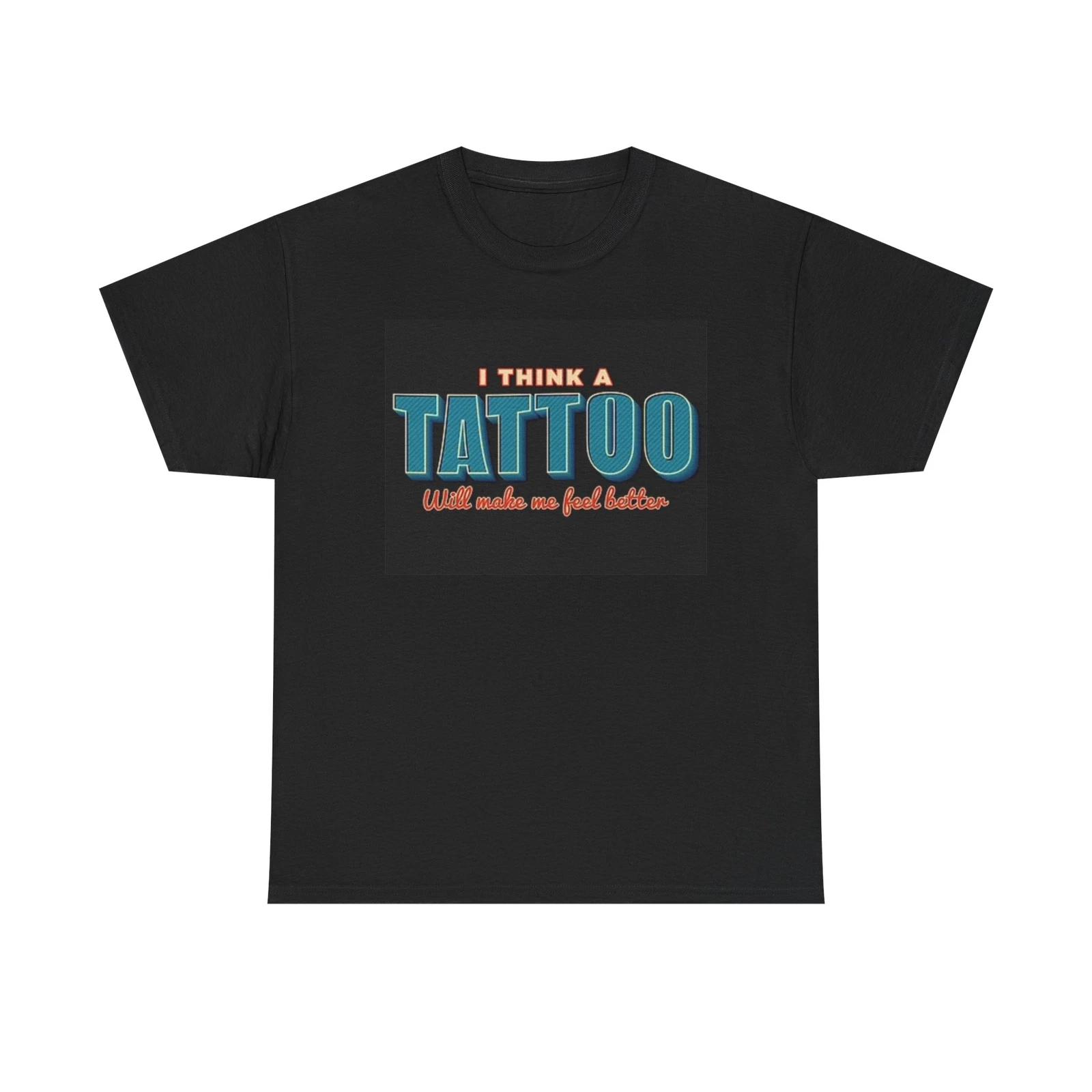 Men s and Women s T-shirts Think A Tattoo Will Make Me Feel Better Graphic M