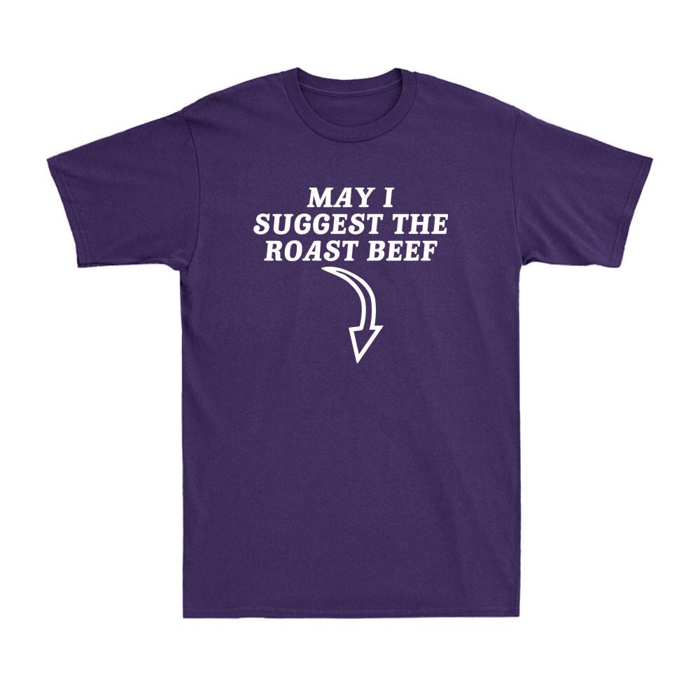 May I Suggest The Roast Beef Funny Saying Rude Sarcastic Meme Unisexs TShirt