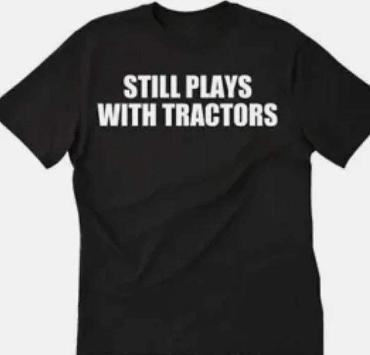 Still plays with tractors Funny  t shirt tee Farm M