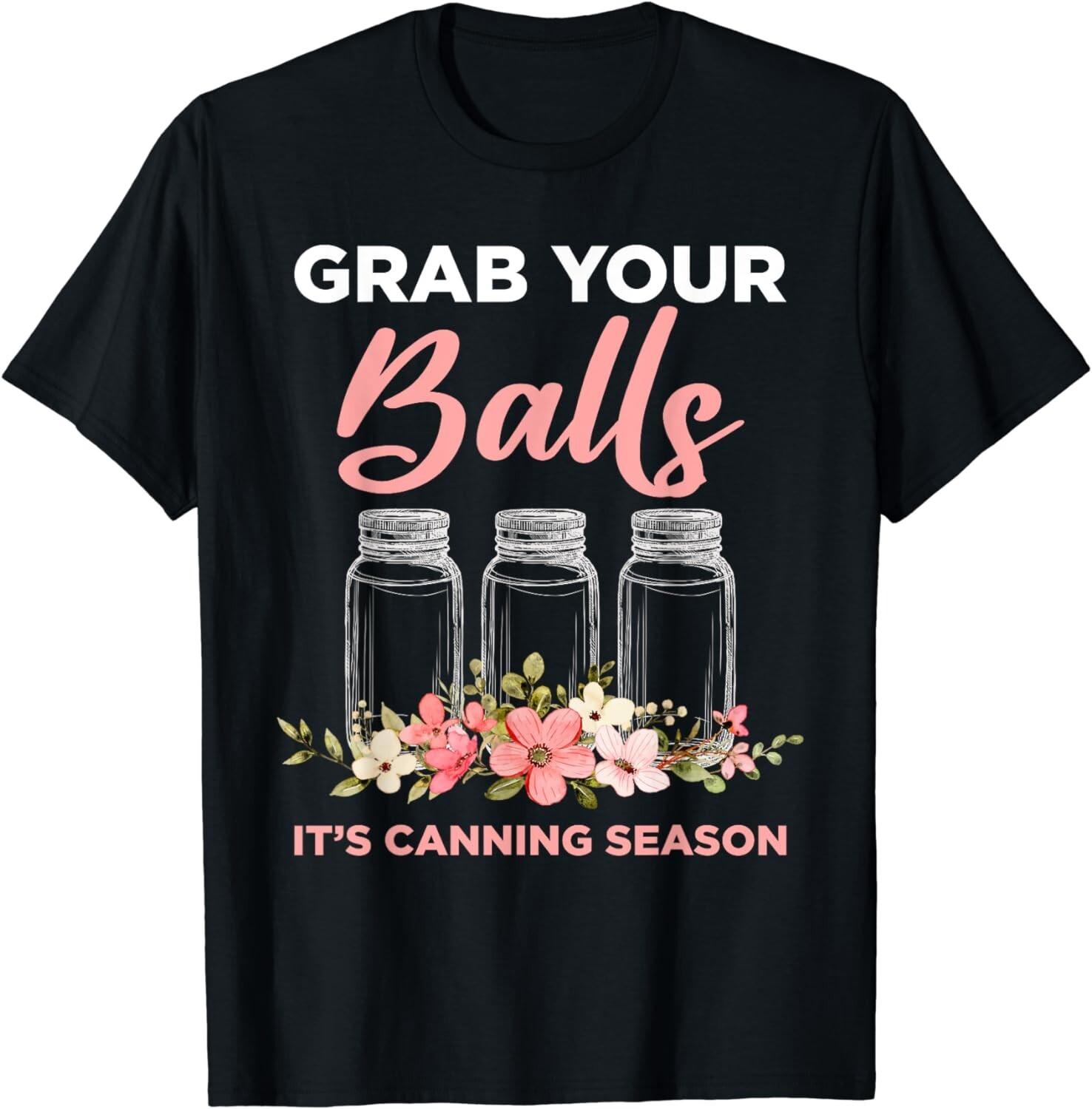 

Grab Your Balls It s Canning Season Funny Saying Gag Joke Gift Unisex T-Shirt 5XL різнокольоровий