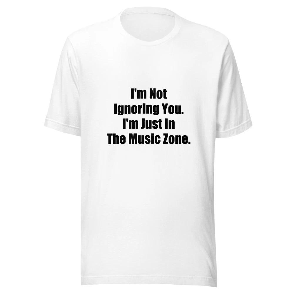 Im Not Ignoring You Im Just In The Music Zone Funny Music T-Shirt S