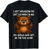 Bear - I Ain't Apologizing for Shit I Do T-Shirt
