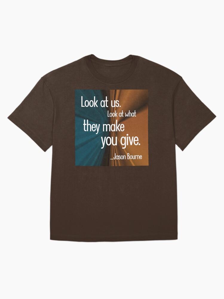 Jason Bourne Look at us. Look at what they make you give. Oversized T-Shirt