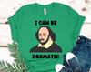 I Can Be Dramatic, Shakespeare Shirt, Gifts for Teachers, English Teacher Gift, Drama or Theater T-Shirts, Funny Tee, Book Gifts, Unisex