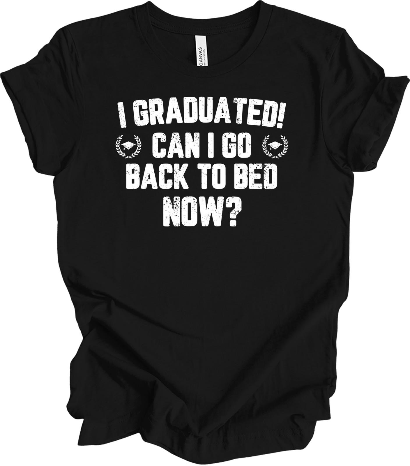 Graduated Back to Bed Now Funny Graduation Gift T-Shirt I Graduated School Tee S