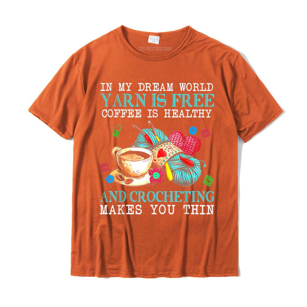 

In My Dream World Yarn Is Free Coffee Is Healthy Crocheting T-Shirt Printed On Tshirts For Male Cotton T Shirt Street New Coming 4XL