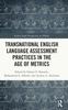 The Transnational English Language Assessment Practices In the Age of Metrics Book