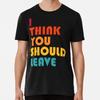 I Think You Should Leave Retro S To 5XL Made In the USA T Shirt