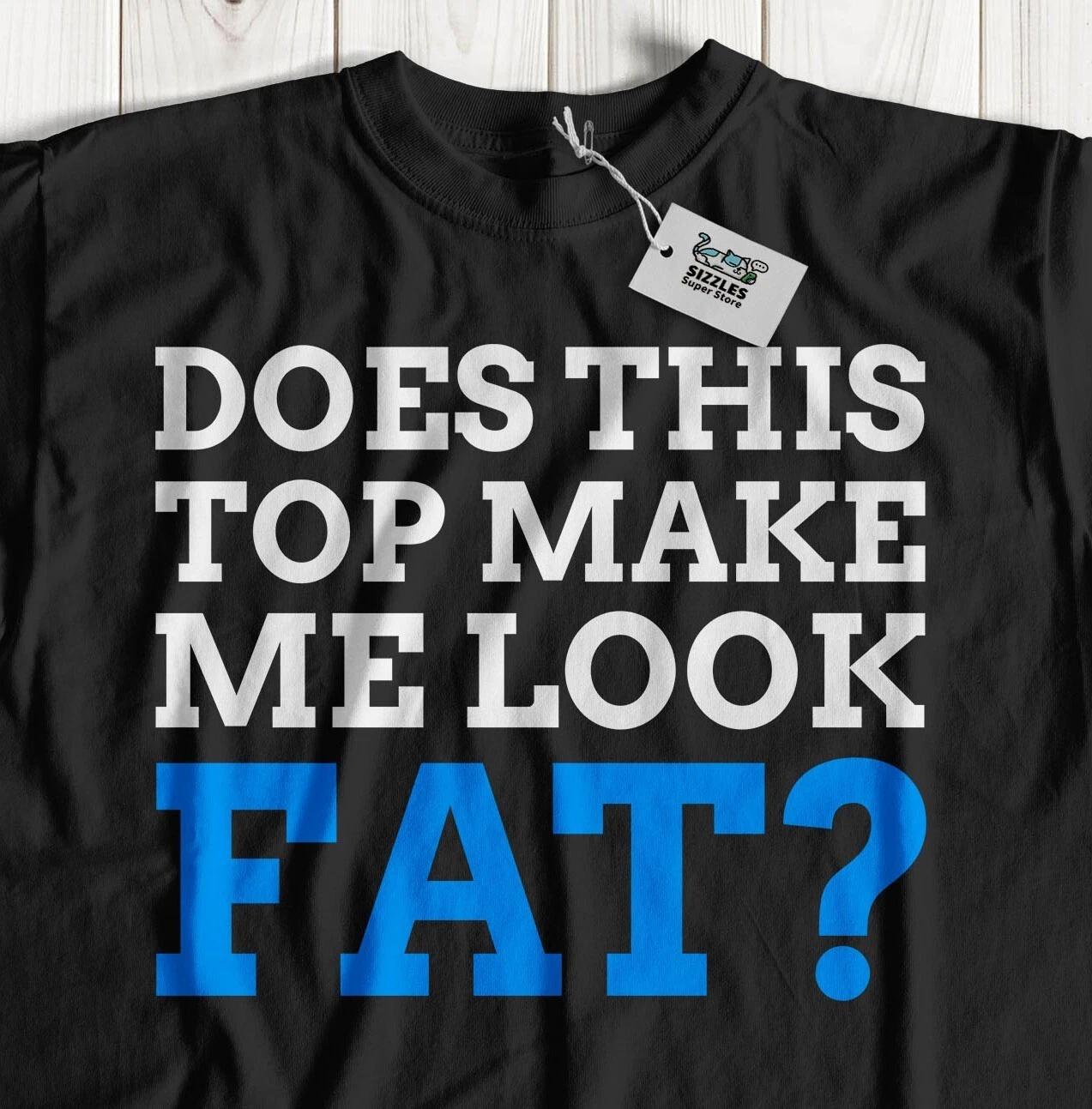 Does This Top Make Me Look Fat? Unisex Funny Fat Friend And Weight Loss Gifts 3XL