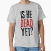 Is He Dead Yet Classic Tshirt Made In Usaaus Tshirt S2xl