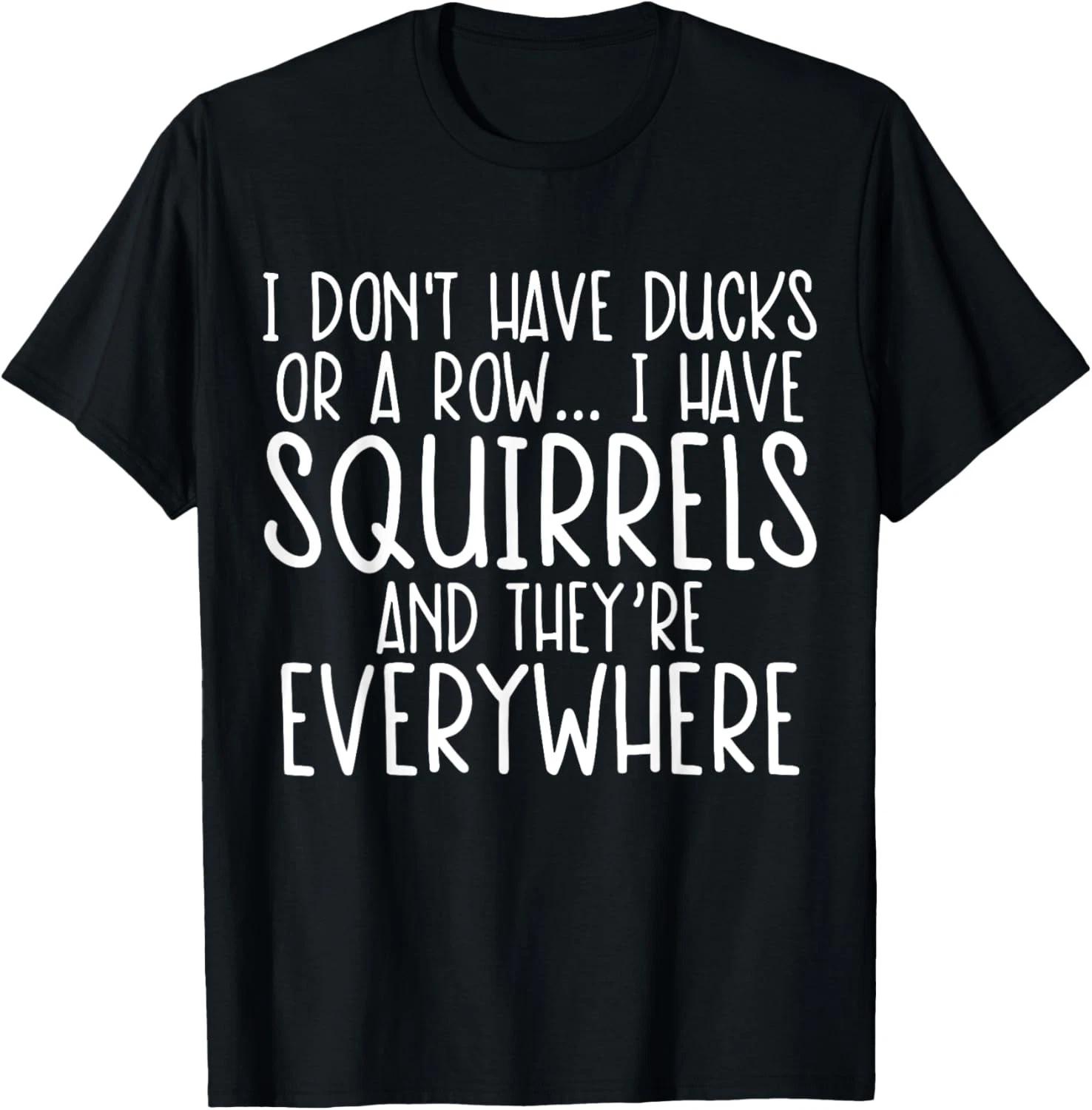 I Don t Have My Ducks In A Row I Have Squirrels Funny Saying T shirt S