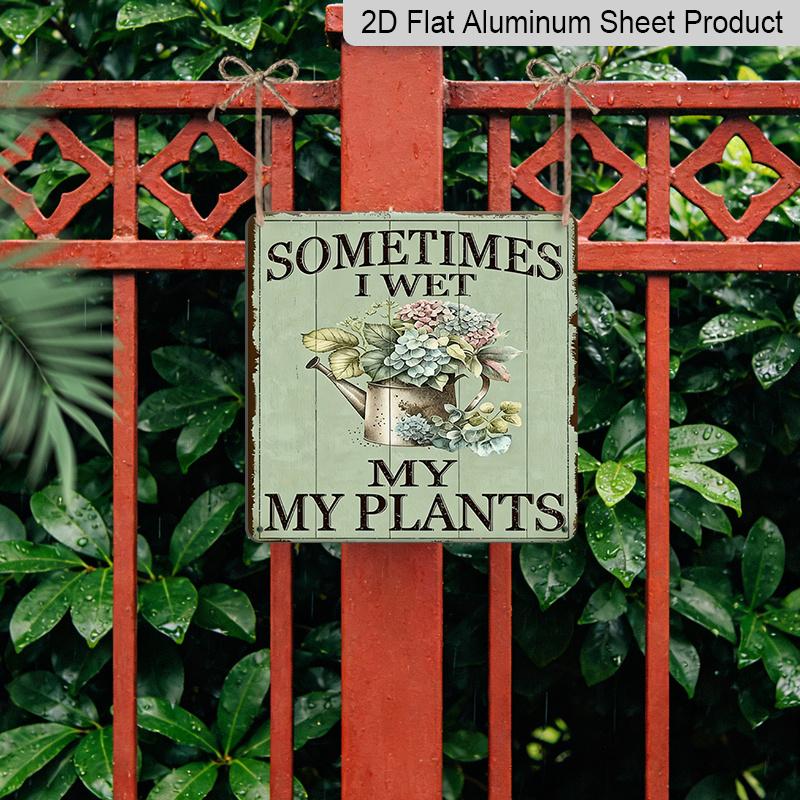 2D Flat, 1pc, Sometimes I Wet My Plants Aluminum Signs, Outdoor Wall Art, Garden Decor, Sunroom Decor, Rustic Wall Decor, Porch Decor, Kitchen Decor