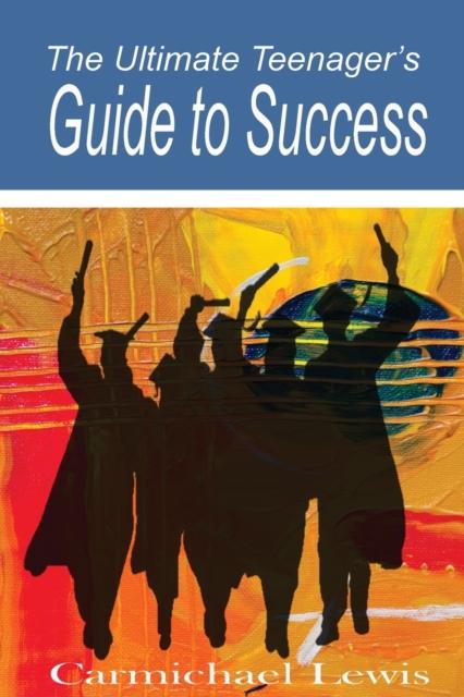 The The Ultimate Teenager's Guide To Success : Transformation Through Self-Education Book