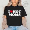 I Love Hot Moms Printed T-Shirts for Women I Love Hot Moms Funny Graphic Shirt Short Sleeve Women's Clothing Summer Fashion Tees