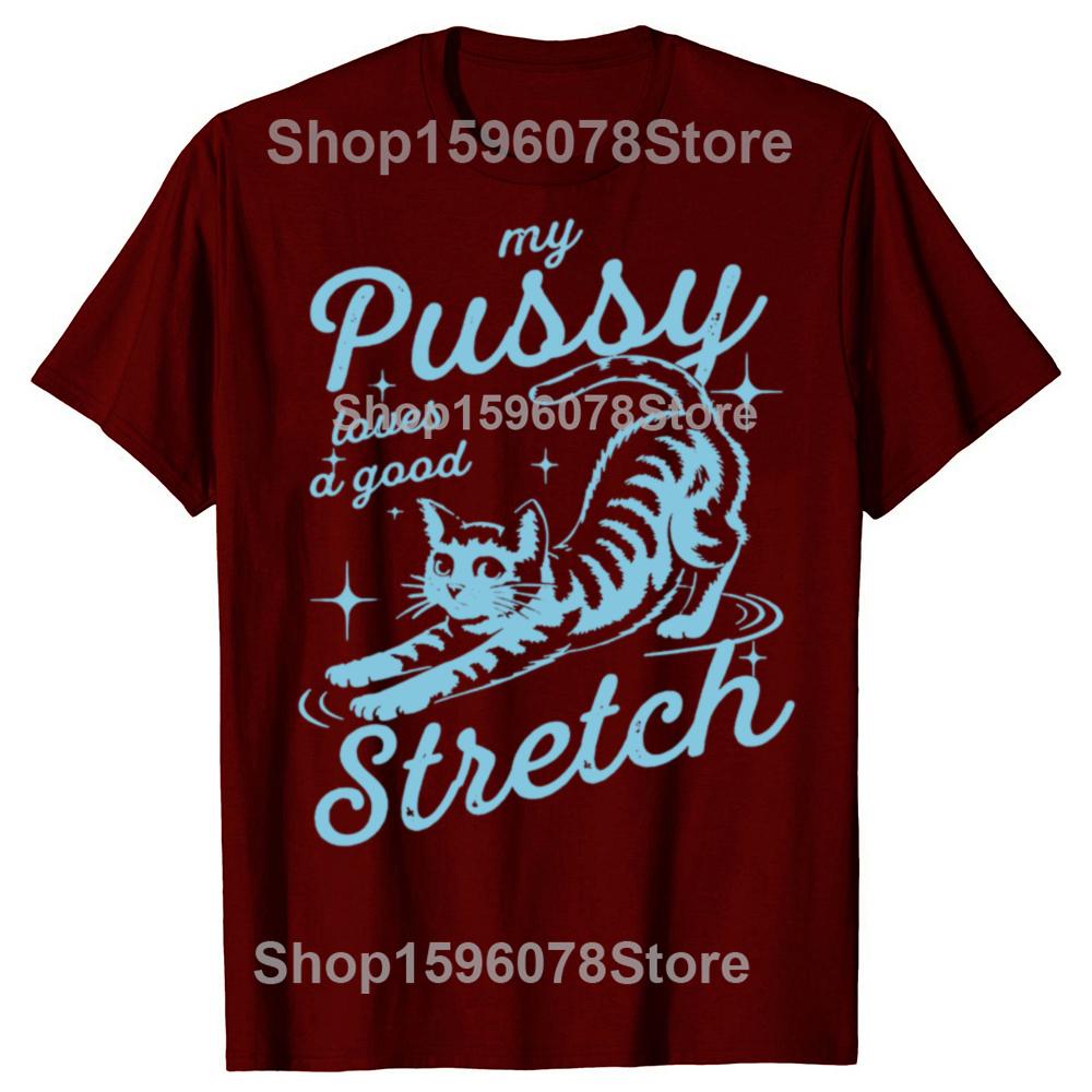 Funny My Pussy Loves A Good Stretch Inappropriate Adult Humor Cat T Shirts Men Tee Shirt Short Sleeve Unisex Loose Clothing