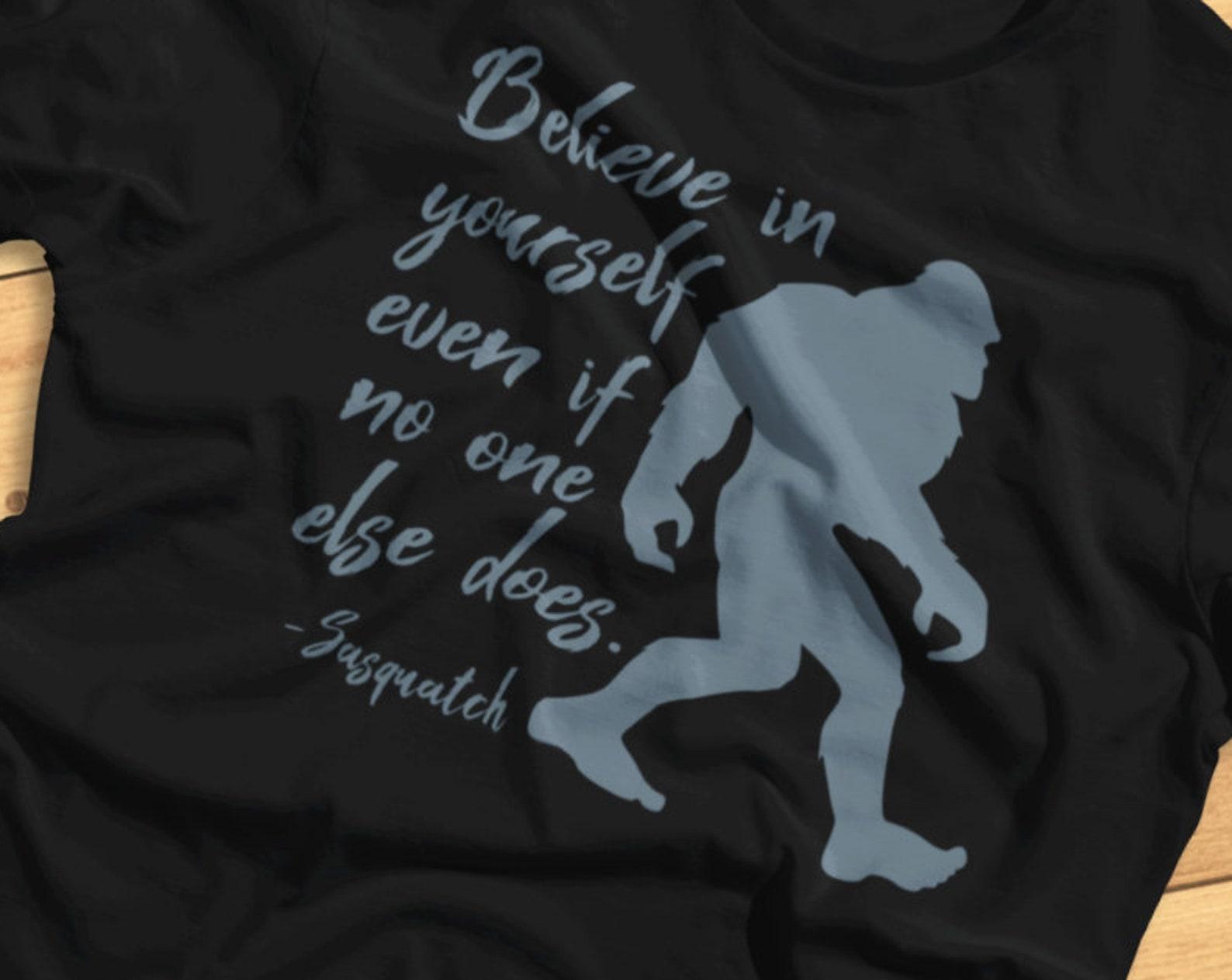 Believe In Yourself Even If No One Else Does - Funny Bigfoot, Sasquatch, Empowerment - T-Shirt S