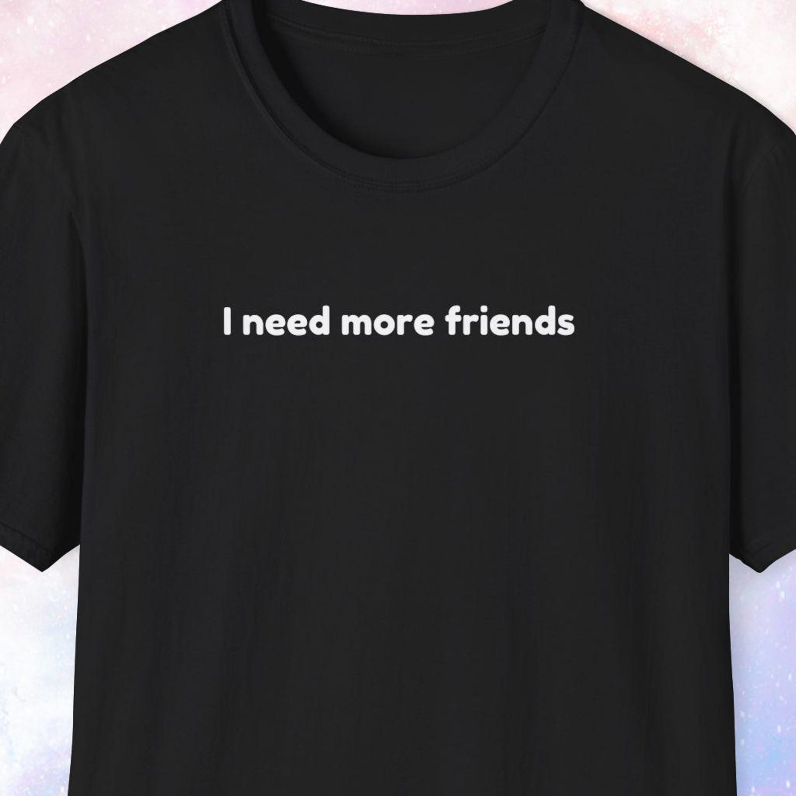 I need more friends shirt, Statement Shirt, Minimalist Shirt, Extrovert Shirt, Loner Shirt, Introvert Shirt, Autistic Shirt, Cute Girl Tee XL