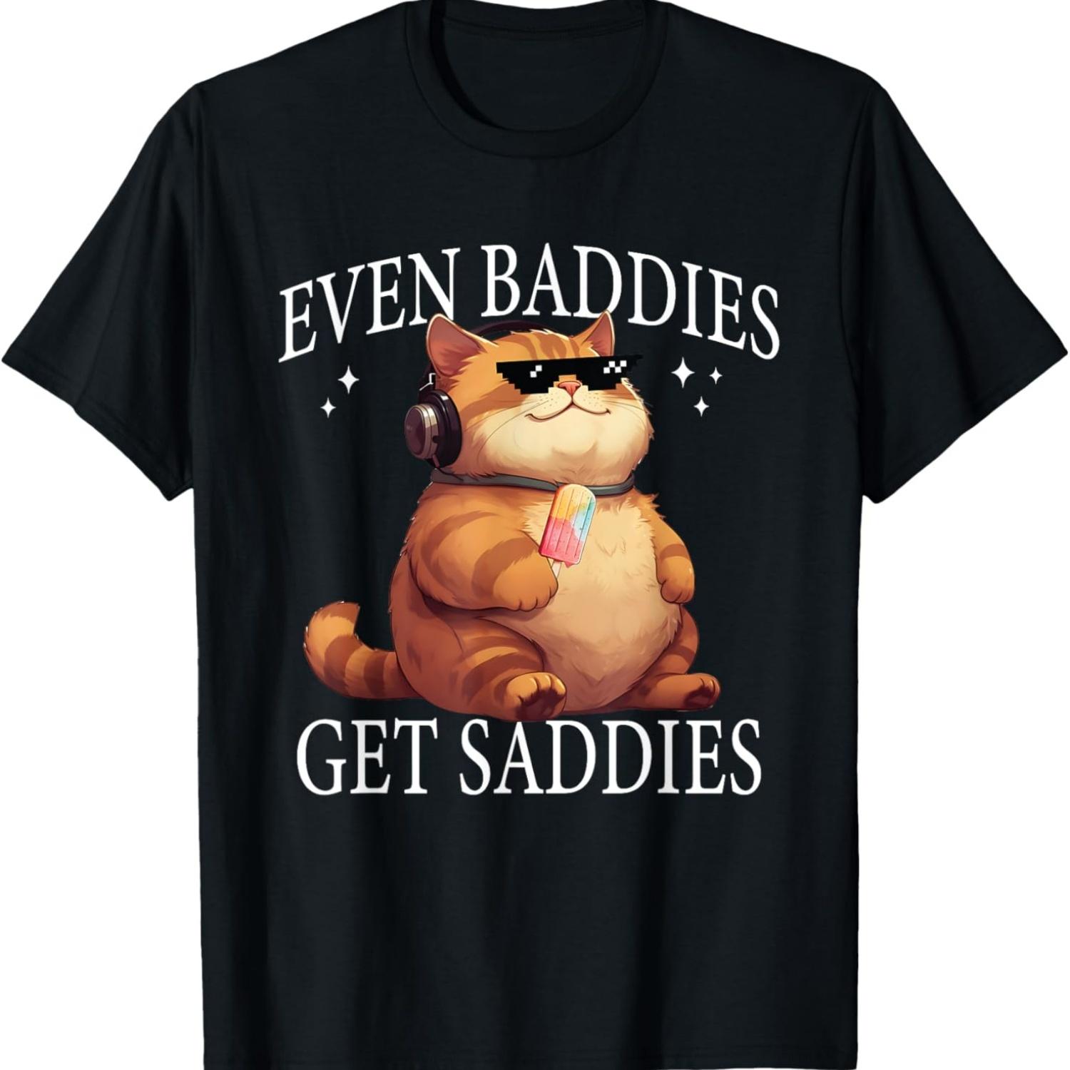 

Even Baddies Get Saddies Chubby Cat Meme T-Shirt for Men Women Kids S