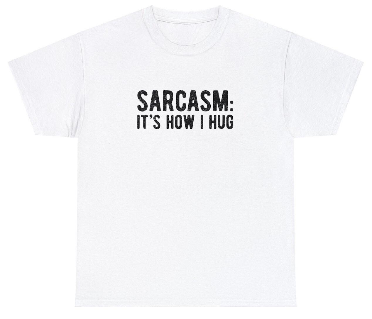 Sarcasm It s How I Hug T Shirt Funny Rude Meme Ironic RBF Bad Bitch Attitude Tee M