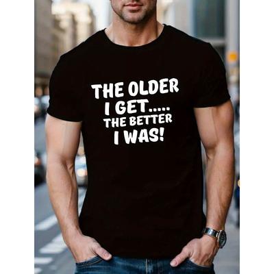 Men's Humorous Graphic T-Shirt with The Older I Get, The Better I Was Slogan - Crew Neck Casual Style Tops with Slight Stretch - Regular Fit Patterned