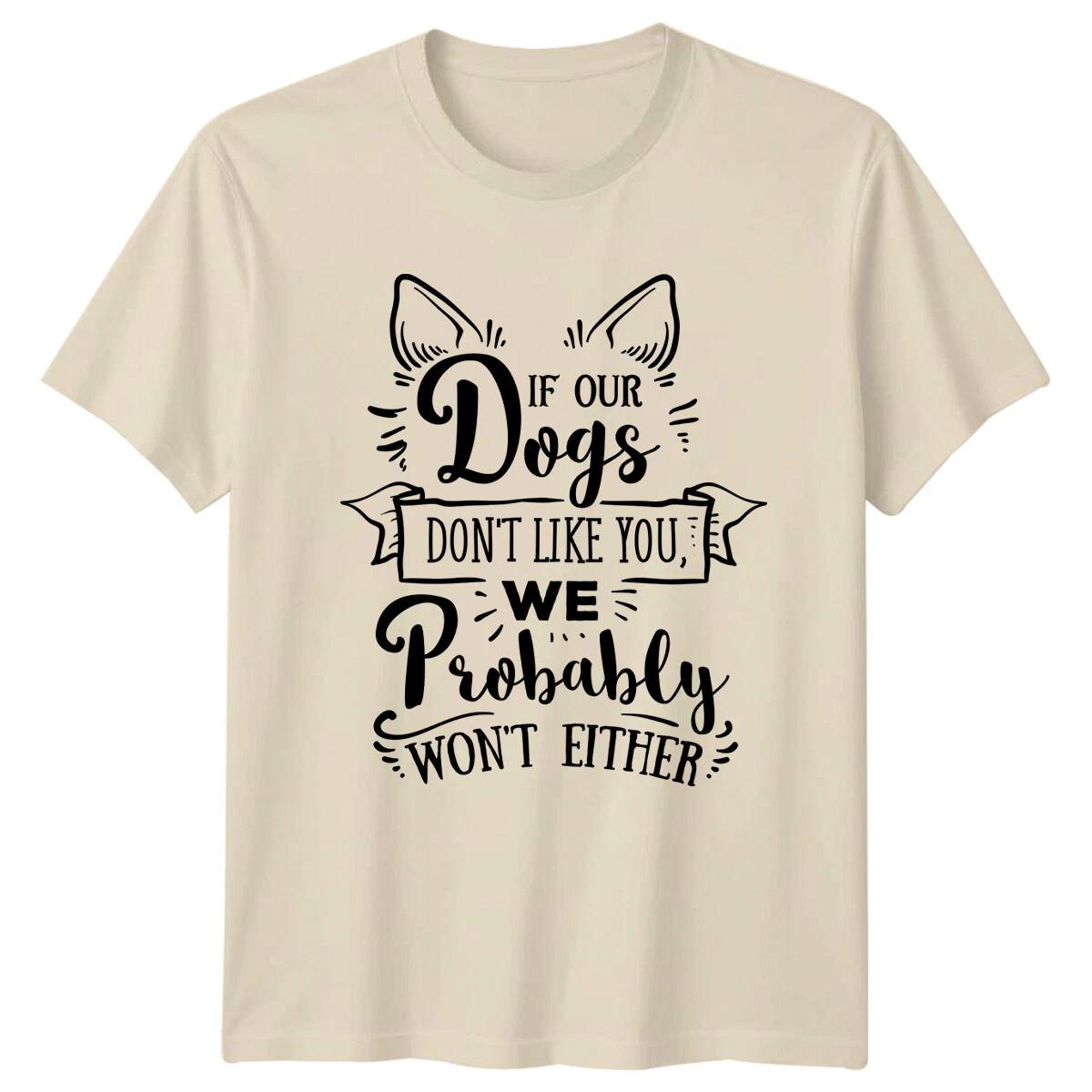 Dog Lover If Our Dogs Don t Like You T-Shirt We Probably Won t Either M