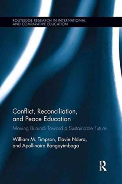 The Conflict, Reconciliation and Peace Education : Moving Burundi Toward a Sustainable Future Book