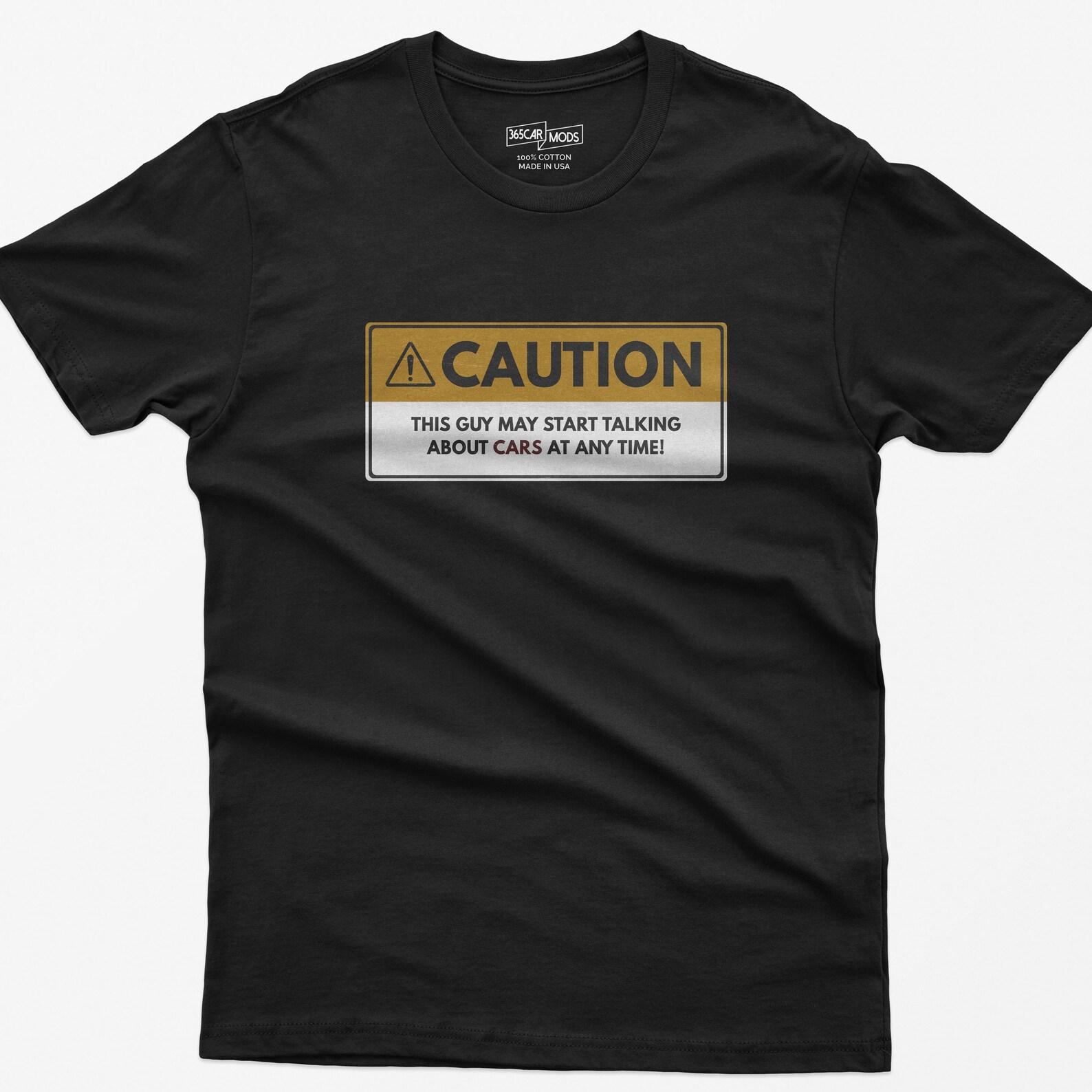 Funny Car Guy T-Shirt: Caution May Talk About Cars L