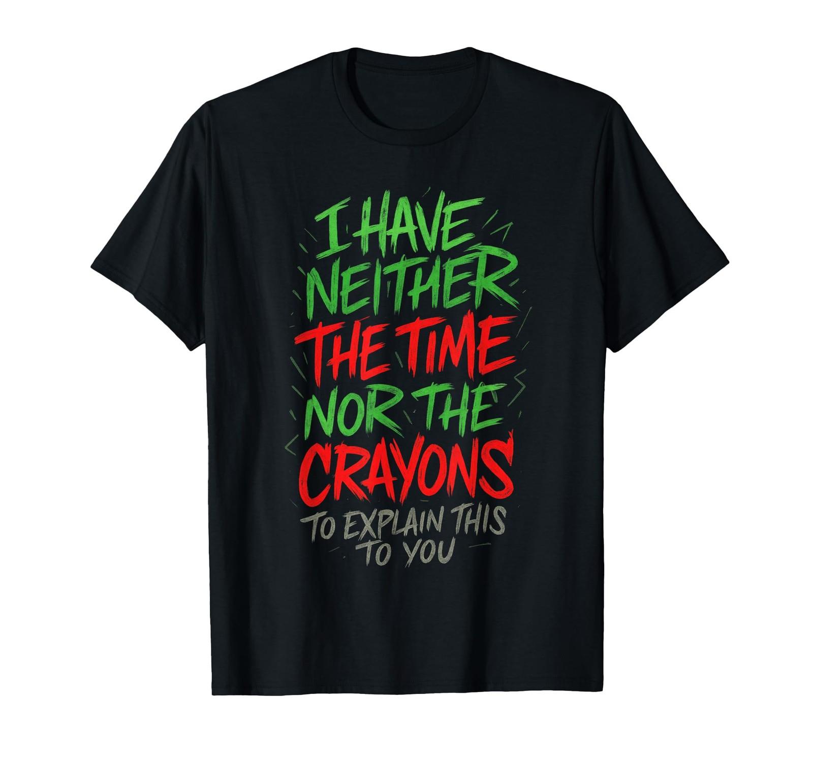 I Have Neither The Time - Funny Sarcastic Humor Quote T-Shirt S