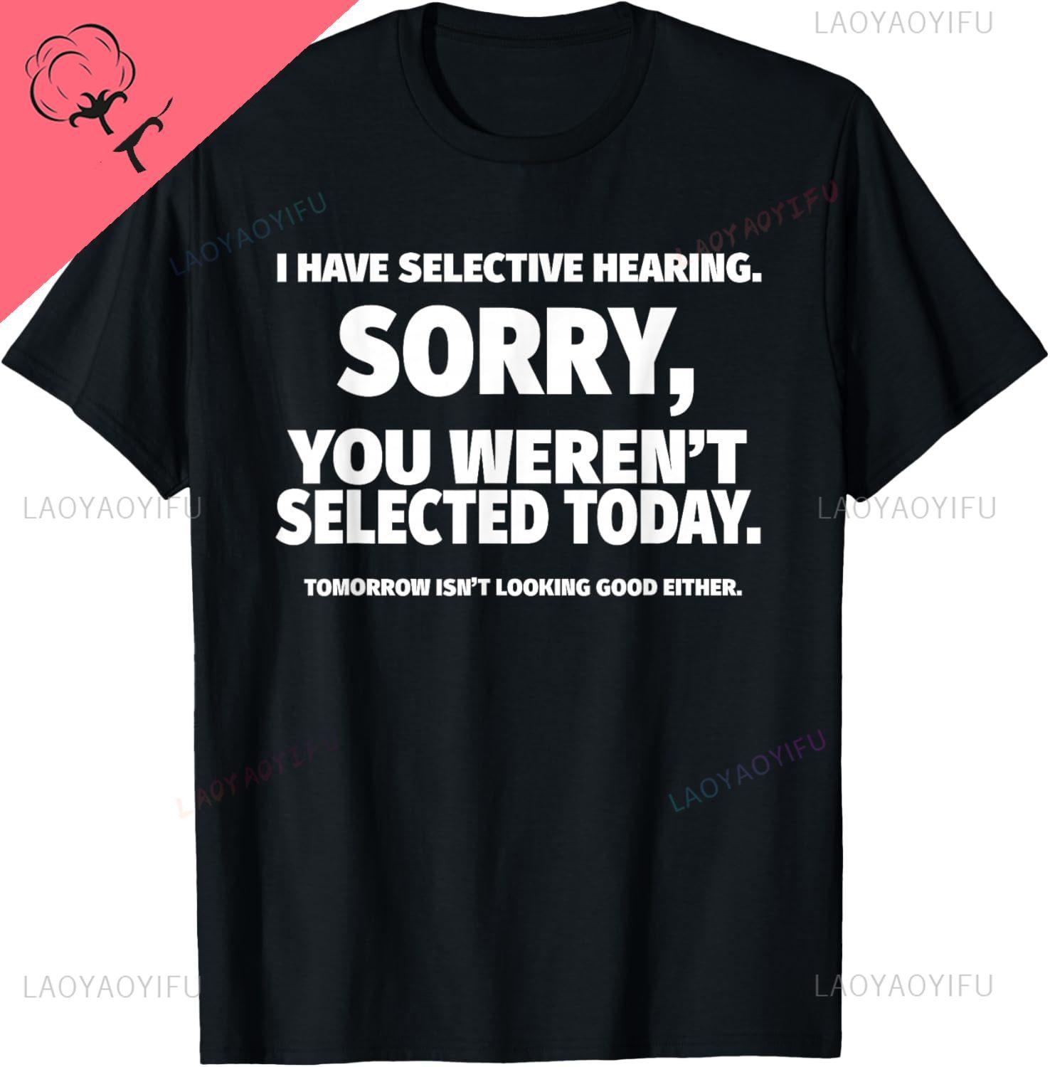 

I Have Selective Hearing You Werent Selected Short Sleeve TShirtUnisex Cotton Printed Tshirt Print on Demand Camisas S