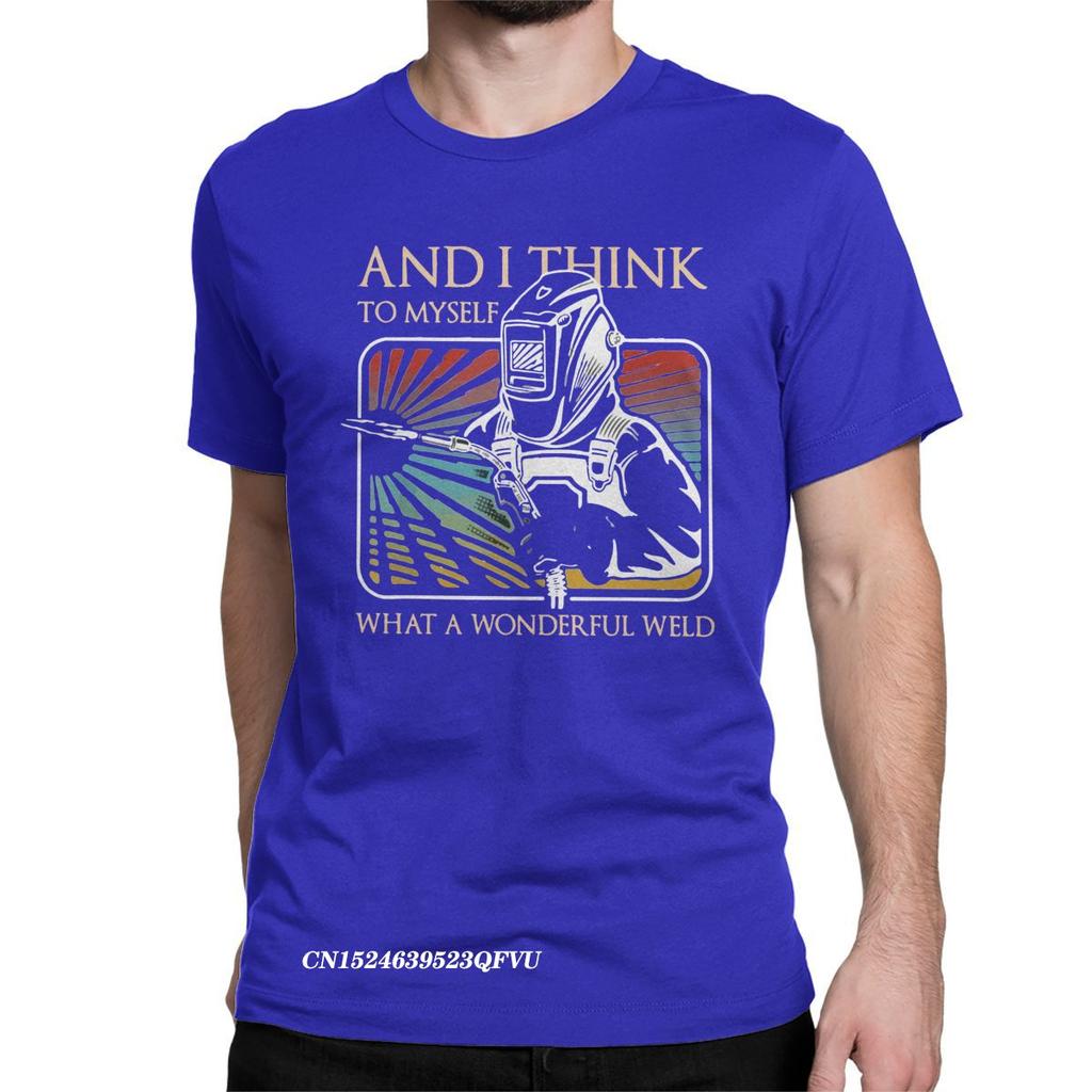 And I Think To Myself What A Wonderful Weld Welder Tops T Shirts Men Cotton T-Shirts Round Neck Tee Shirt Harajuku Tops Summer