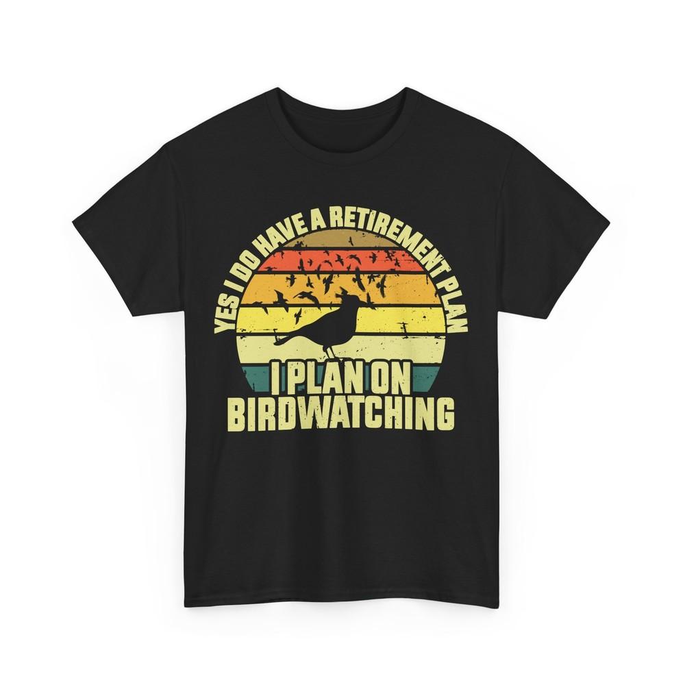 Yes I Do Have a Retirement Plan I Plan on Birdwatching Bird Watcher Shirt