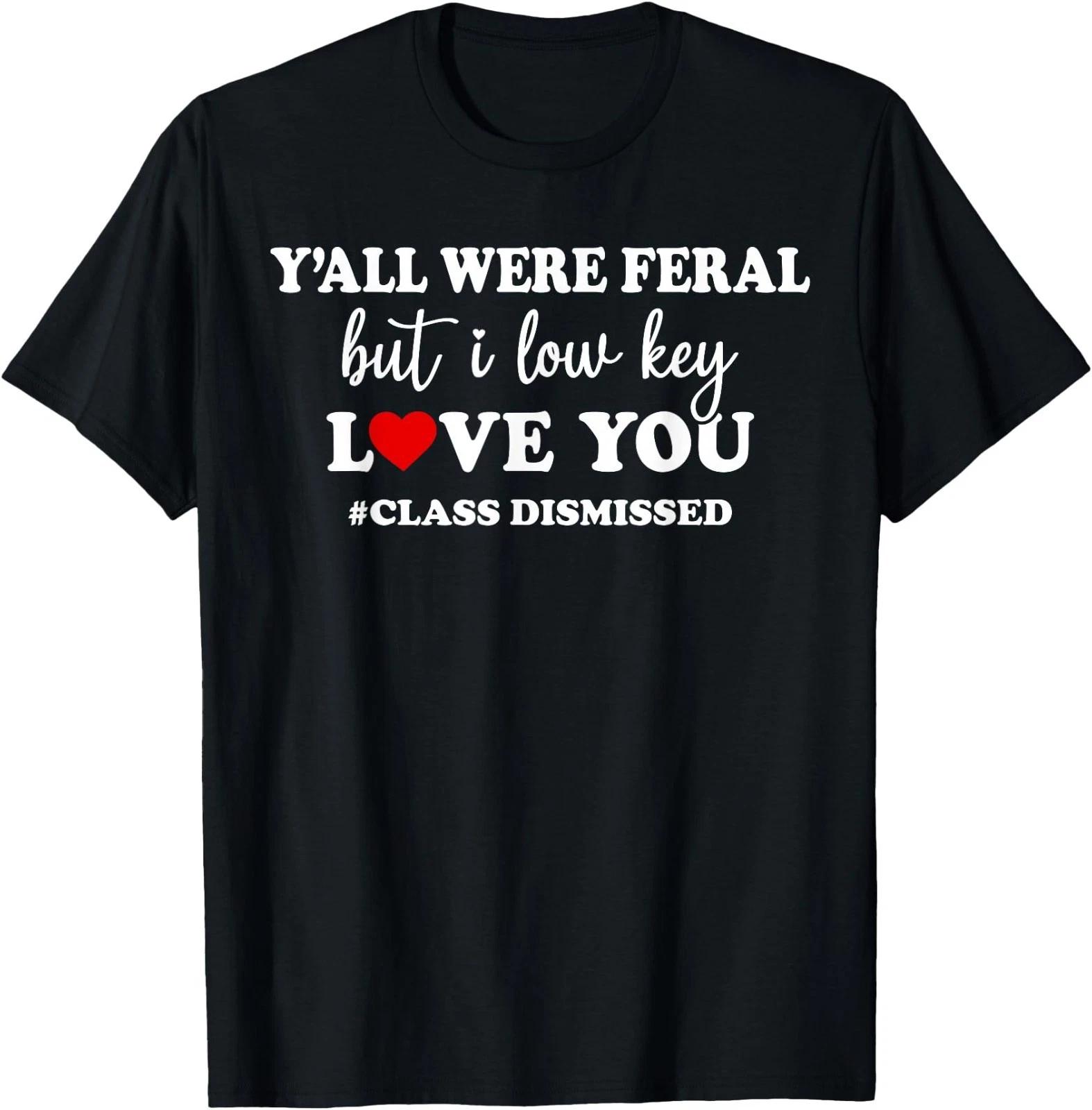 Y’All were Feral But I Low Key Love You Class Dismissed T-Shirt XL