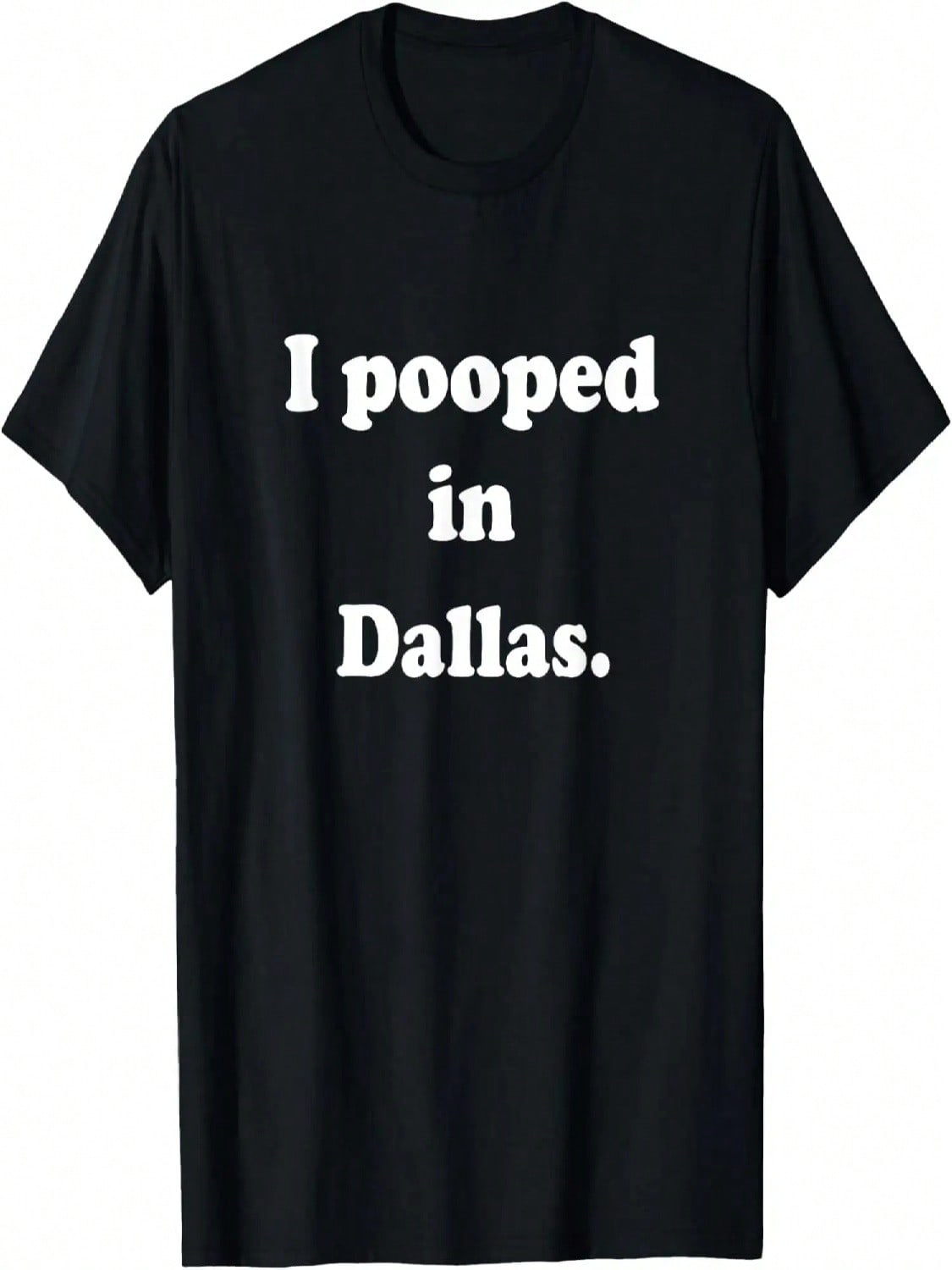 I Pooped In Dallas Texas - Funny Pooping Joke T-Shirt S