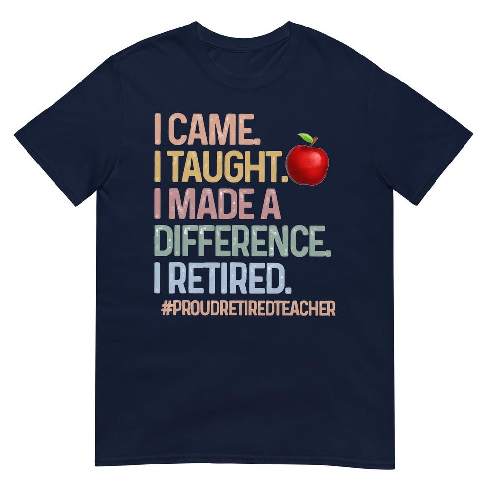 I Came I Taught I Made A Difference Proud Retired Teacher TShirt S