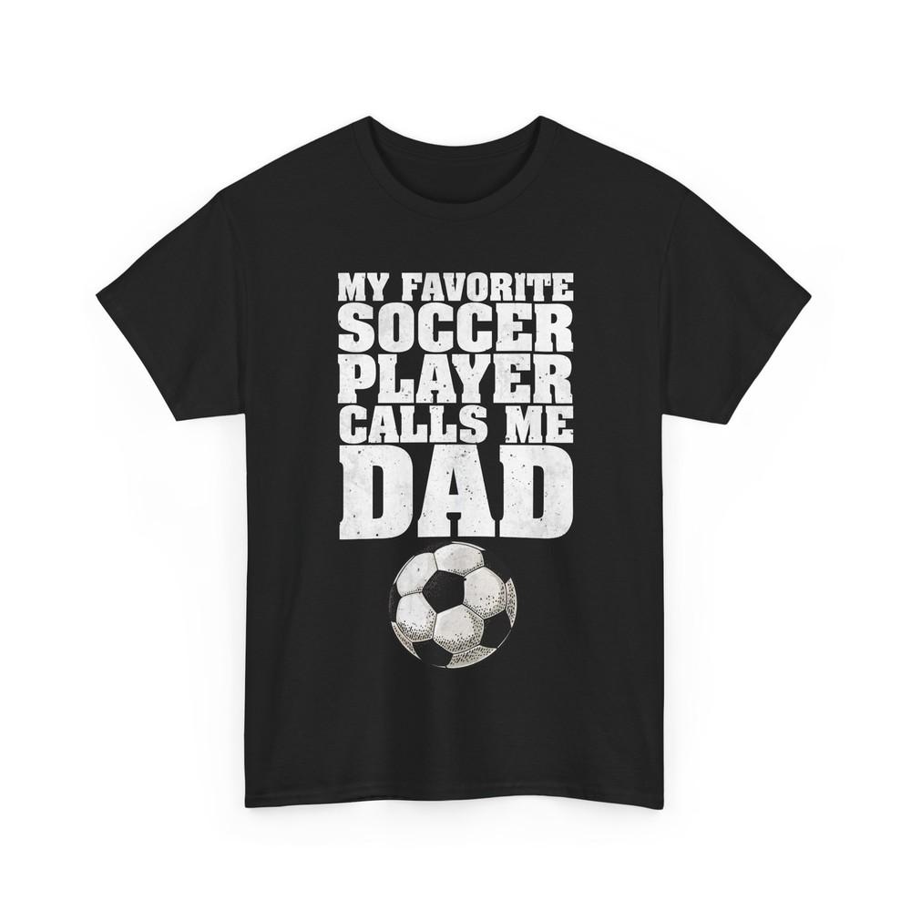 

My Favorite Soccer Player Calls Me Dad Soccer Dad Father Shirt XL