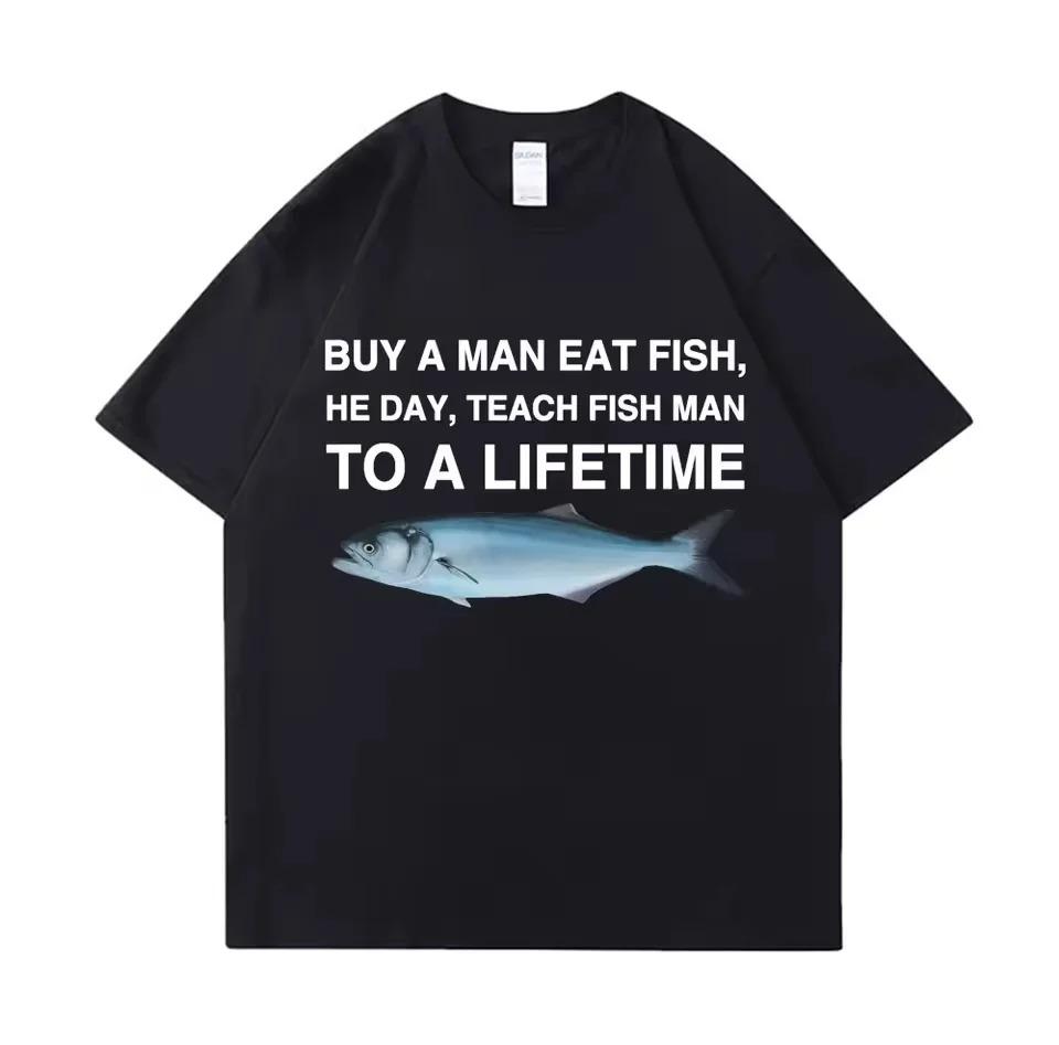 Tees Meme T Shirt Unisex Man Eat Fish Day Teach Fish Man To Lifetime Funny Casual Cotton Tshirt for Men Women Breathable Cotton
