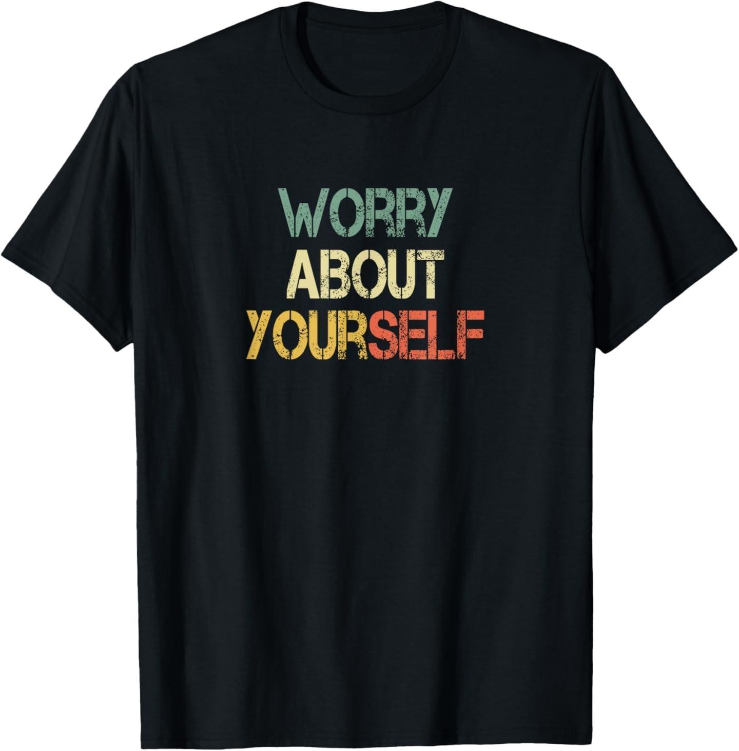 Worry About Yourself Honest Message Mind Your Own Business T-Shirt XL