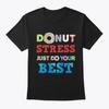 Donut Stress Just Do Your Best Fun Teach T Shirt Made In the USA Size S To 5XL