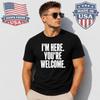 I'm Here You're Welcome Graphic T-Shirt Funny Slogan Quote