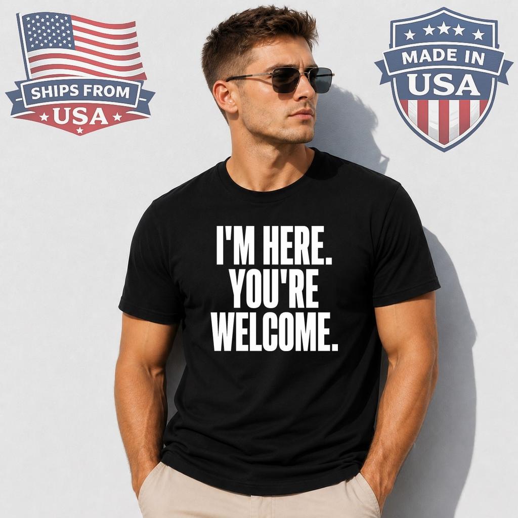 I'm Here You're Welcome Graphic T-Shirt Funny Slogan Quote