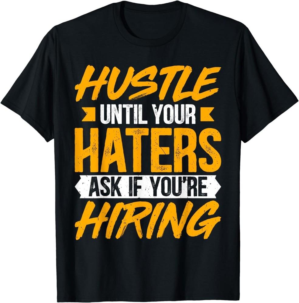 

Hustle Until Your Haters Ask If You re Hiring - Entrepreneur Gift Unisex T-Shirt 4XL